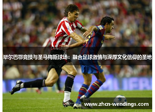 毕尔巴鄂竞技与圣马梅斯球场：融合足球激情与深厚文化信仰的圣地