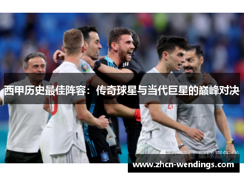 西甲历史最佳阵容：传奇球星与当代巨星的巅峰对决