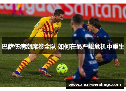 巴萨伤病潮席卷全队 如何在最严峻危机中重生