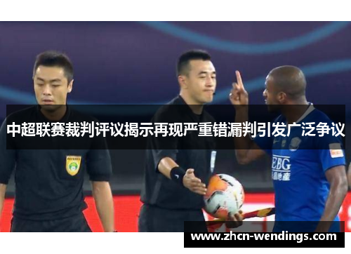 中超联赛裁判评议揭示再现严重错漏判引发广泛争议