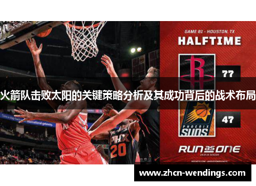 火箭队击败太阳的关键策略分析及其成功背后的战术布局