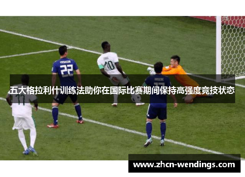五大格拉利什训练法助你在国际比赛期间保持高强度竞技状态