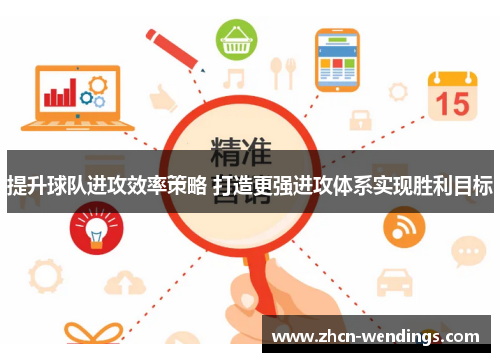 提升球队进攻效率策略 打造更强进攻体系实现胜利目标