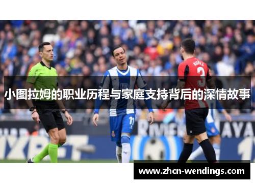 小图拉姆的职业历程与家庭支持背后的深情故事