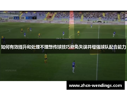 如何有效提升和处理不理想传球技巧避免失误并增强球队配合能力