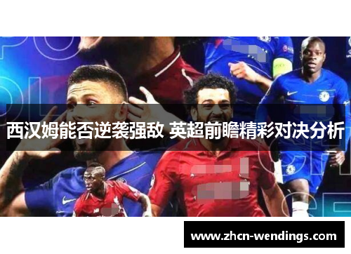 西汉姆能否逆袭强敌 英超前瞻精彩对决分析