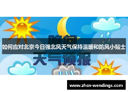 如何应对北京今日强北风天气保持温暖和防风小贴士