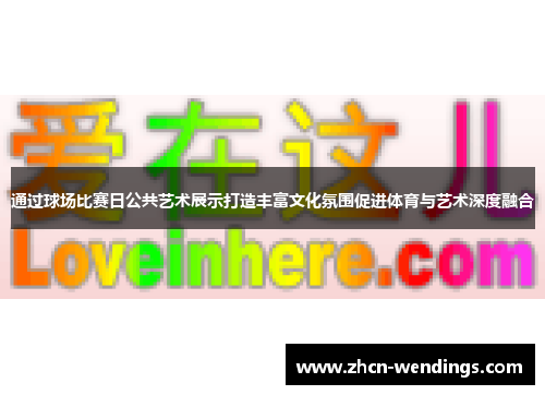 通过球场比赛日公共艺术展示打造丰富文化氛围促进体育与艺术深度融合