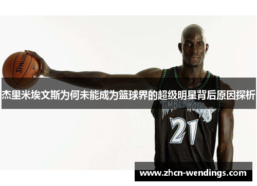 杰里米埃文斯为何未能成为篮球界的超级明星背后原因探析