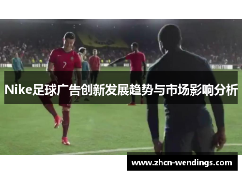 Nike足球广告创新发展趋势与市场影响分析