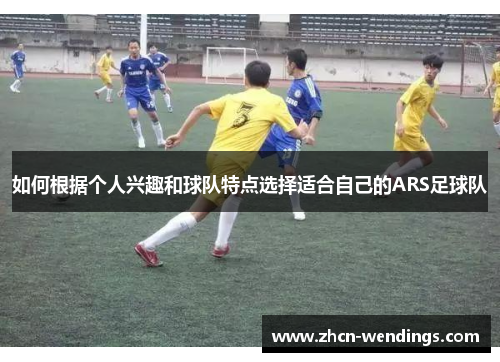 如何根据个人兴趣和球队特点选择适合自己的ARS足球队
